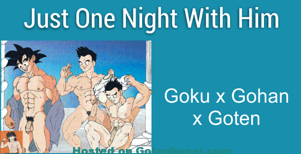 Just One Night With Him - Goku x Gohan - Goten Yaoi Incest DBZ